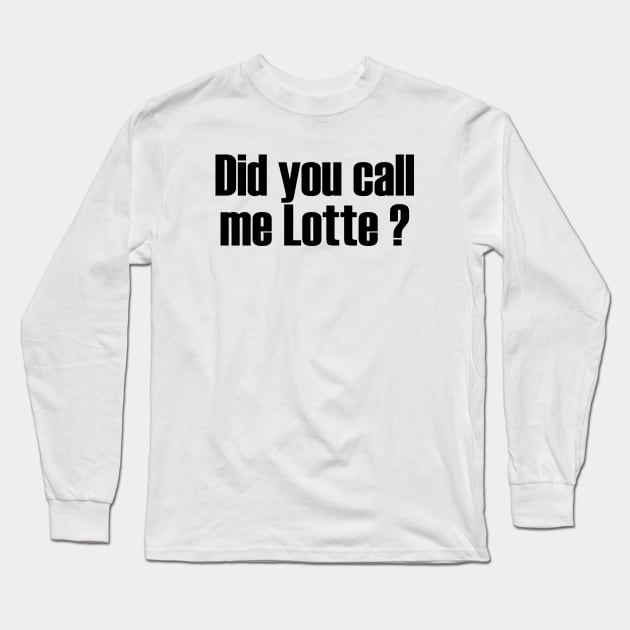 Did You Call Me Lotte? Long Sleeve T-Shirt by Solenoid Apparel